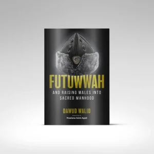 Futuwwah and Raising Males into Sacred Manhood