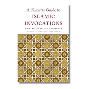 A Tentative Guide to Islamic Invocations -  H.R.H Prince Ghazi Bin Muhammad -