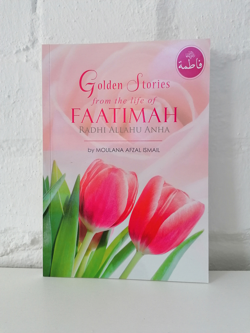 Golden Stories from the Life of Faatimah - Moulana Afzal Ismail