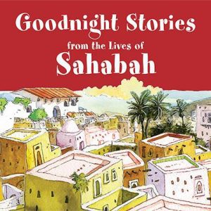 Goodnight Stories from the Lives of the Sahabah - Saniyasnain Khan