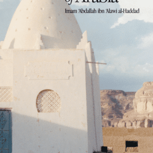Sufi Sage of Arabia: Imam ‘Abdallah ibn ‘Alawi al-Haddad