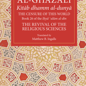 Al-Ghazali: The Censure of This World (Book 26 of The Revival of the Religious Sciences)