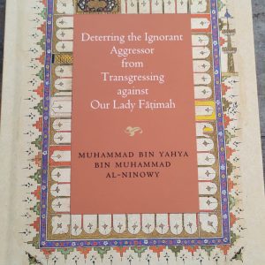 Deterring the Ignorant Aggressor From Transgressing Against Our Lady Fatimah by Muhammad bin Yahya bin Muhammad Al-Ninowy