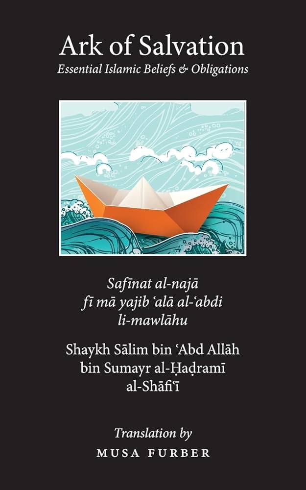Ark of Salvation: Essential Islamic Beliefs and Obligations by Shaykh Sālim bin ʿAbd Allāh bin Sumayr al-Ḥaḍramī al-Shāfiʿī.