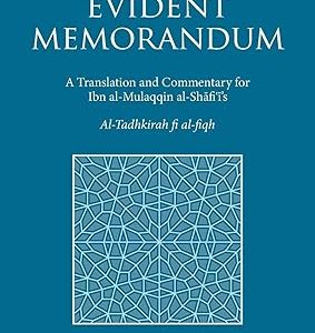 The Evident Memorandum: A Translation and Commentary for Ibn al-Mulaqqin al-Shāfiʿī's Al-Tadhkirah fi al-fiqh