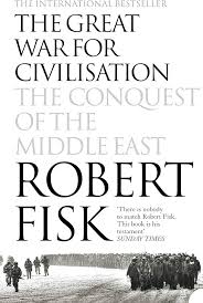 The Great War for Civilization - The Conquest of the Middle East by Robert Fisk
