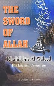 The Sword of Allah Khalid bin Al-Waleed byLt General A.I Akram
