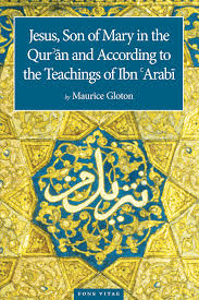 Jesus Son of Mary in the Quran and According to the Trachings of Ibn Arabi by Maurice Gloton