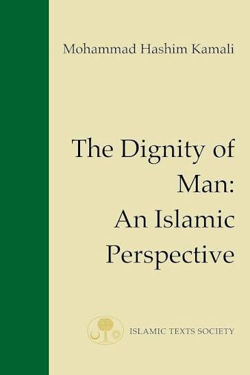 The Dignity of Man: An Islamic Perspective Mohammad Hashim Kamali