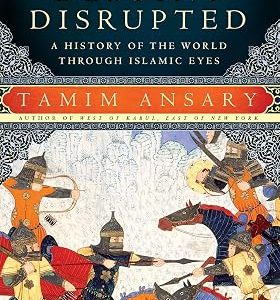 Destiny Disrupted:  A History of the World Through Islamic Eyes