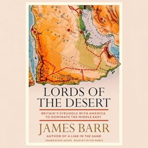 Lords Of The Desert: Britain's Struggle with America to Dominate the Middle East