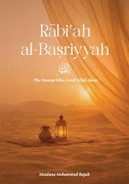 Rabi'ah Al-Basriyyah - The Woman who Love Allah Alone By Moulana Mohammed Rajah