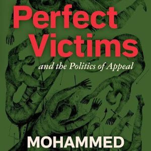 Perfect Victims and the Politics of Appeal by Mohammed El-Kurd